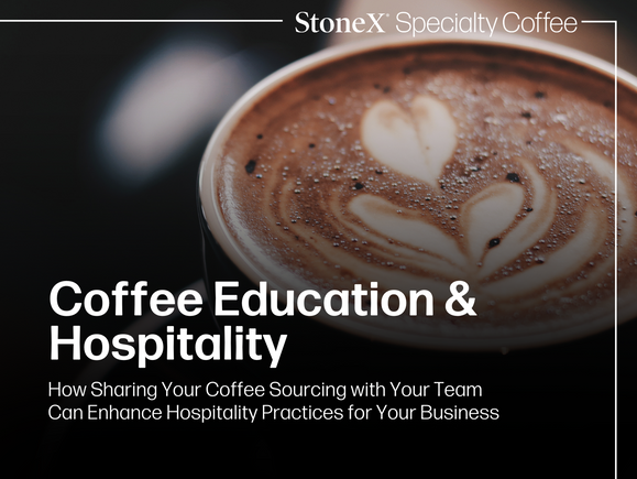 Coffee Education and Hospitality: How Sharing Your Coffee Buying with Your Team Can Help Create Better Hospitality Practices for Your Business